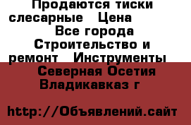 Продаются тиски слесарные › Цена ­ 3 500 - Все города Строительство и ремонт » Инструменты   . Северная Осетия,Владикавказ г.